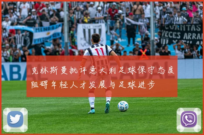 克林斯曼批评意大利足球保守态度阻碍年轻人才发展与足球进步